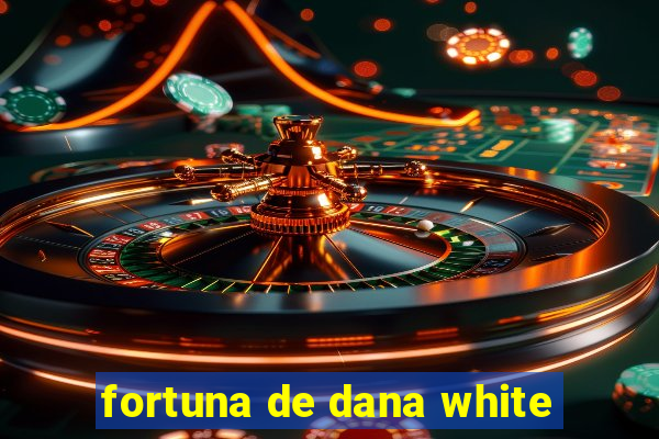 fortuna de dana white